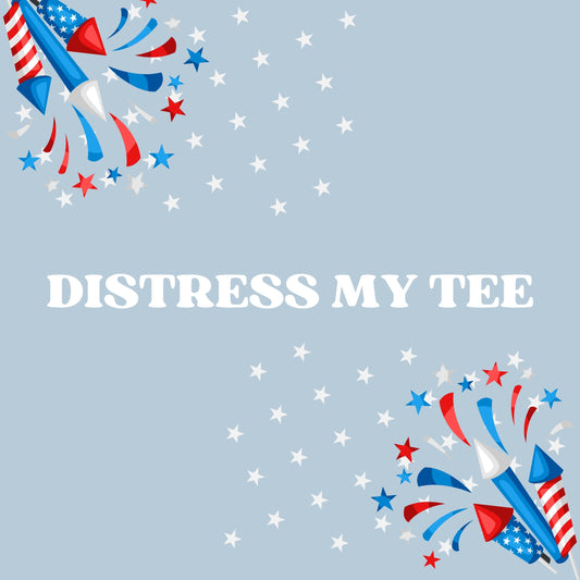 Distress My Tshirt (ONLY AVAILABLE ON DTF)